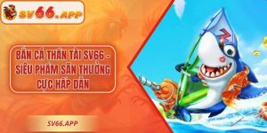 Bắn Cá Thần Tài SV66 – Siêu Phẩm Săn Thưởng Cực Hấp Dẫn