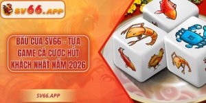 Bầu cua SV66 - Tựa Game Cá Cược Hút Khách Nhất Năm 2026