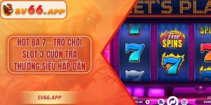 Hot Ba 7 - Trò Chơi Slot 3 Cuộn Trả Thưởng Siêu Hấp Dẫn