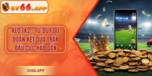 Kèo 1x2 - Tư Duy Dự Đoán Kết Quả Trận Đấu Cực Hấp Dẫn