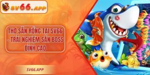 Thợ Săn Rồng Tại SV66 – Trải Nghiệm Săn Boss Đỉnh Cao